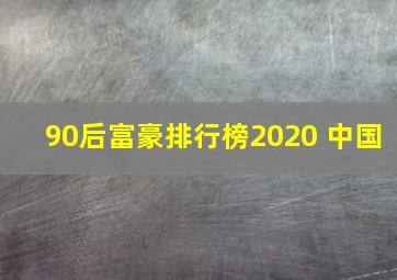 90后富豪排行榜2020 中国